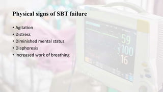 Physical signs of SBT failure
• Agitation
• Distress
• Diminished mental status
• Diaphoresis
• Increased work of breathing
 