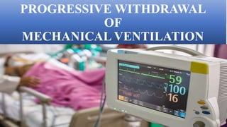 PROGRESSIVE WITHDRAWAL
OF
MECHANICAL VENTILATION
 
