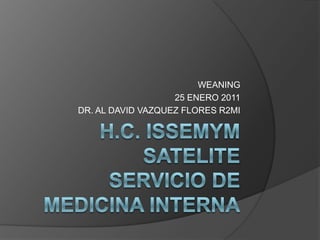 WEANING
25 ENERO 2011
DR. AL DAVID VAZQUEZ FLORES R2MI
 