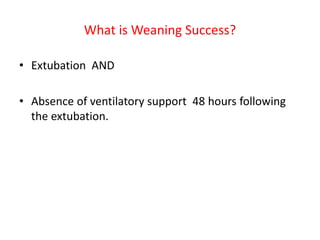 What is Weaning Success?
• Extubation AND
• Absence of ventilatory support 48 hours following
the extubation.
 