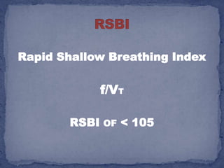Rapid Shallow Breathing Index

            f/VT

        RSBI OF < 105
 