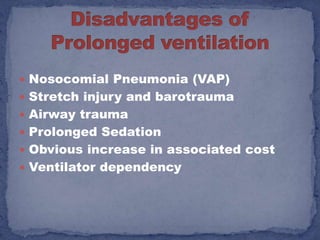  Nosocomial Pneumonia (VAP)
 Stretch injury and barotrauma
 Airway trauma
 Prolonged Sedation
 Obvious increase in associated cost
 Ventilator dependency
 