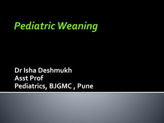 Dr Isha Deshmukh
Asst Prof
Pediatrics, BJGMC , Pune
 