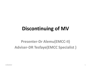 Discontinuing of MV
Presenter-Dr Alemu(EMCC-II)
Adviser-DR Tesfaye(EMCC Specialist )
3/28/2022 1
 