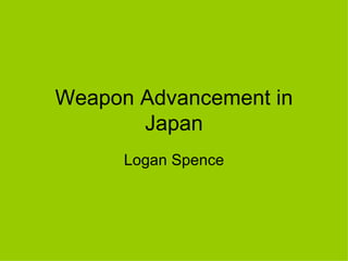 Weapon Advancement in Japan Logan Spence 