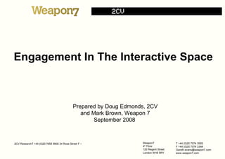 Engagement In The Interactive Space Prepared by Doug Edmonds, 2CV and Mark Brown, Weapon 7 September 2008  
