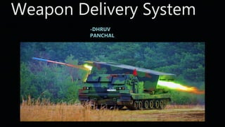 Weapon Delivery System
-DHRUV
PANCHAL
 