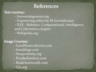 - Answersingenesis.org
- Engineering ethics by M.Govindarajan
- IEEE : Robotics, Computational, Intelligence,
and Cybernetics chapter
- Wikipedia.org
- Goodfinancialcents.com
Instablogs.com
Nonprofitday.org
- Prosbeforehos.com
- Realclearworld.com
- Un.org
 