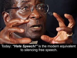 Today: “Hate Speech!” is the modern equivalent
to silencing free speech.
 