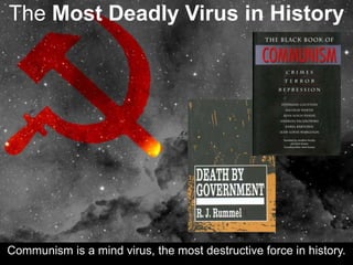 The Most Deadly Virus in History
Communism is a mind virus, the most destructive force in history.
 
