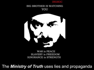 The Ministry of Truth uses lies and propaganda
 