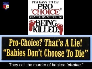 They call the murder of babies: “choice.”
 