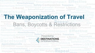Bans, Boycotts & Restrictions
Presented by
The Weaponization of Travel
 