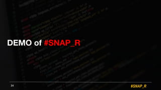 #SNAP_R
DEMO of #SNAP_R
34
 