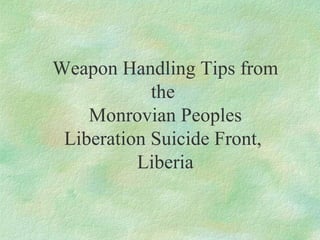 Weapon Handling Tips from the  Monrovian Peoples Liberation Suicide Front,  Liberia 