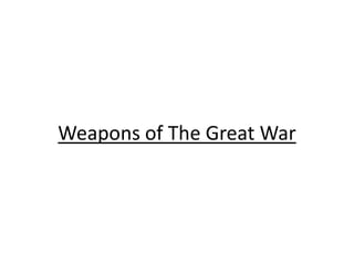Weapons of The Great War

 