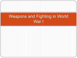 Weapons and Fighting in World
          War I
 