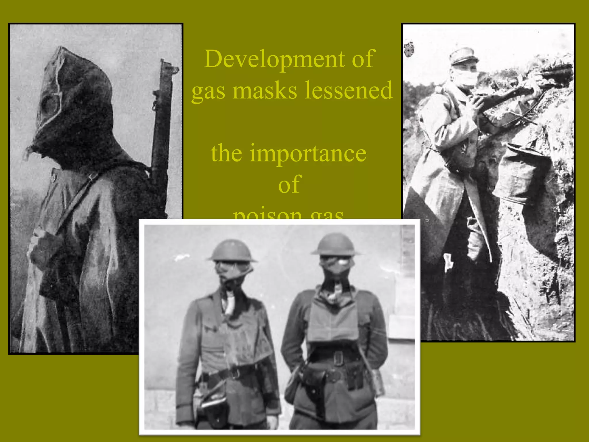 Development of
gas masks lessened
the importance
of
poison gas.
 
