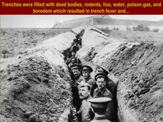 Trenches were filled with dead bodies, rodents, lice, water, poison gas, and
boredom which resulted in trench fever and…
 