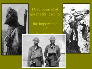 Development of
gas masks lessened
the importance
of
poison gas.
 