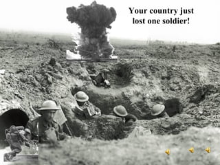 Your country just
lost one soldier!
 