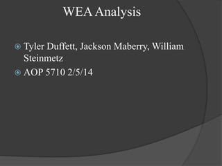 WEAAnalysis
 Tyler Duffett, Jackson Maberry, William
Steinmetz
 AOP 5710 2/5/14
 