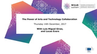 The Power of Arts and Technology Collaboration
Thursday 14th December, 2017
With Luis Miguel Girao,
and Lucas Evers
 