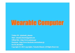 Wearable Computer
Twitter ID : @takashi_ohmoto
Mail : takashi.ohmoto@gmail.com
Offical Site : http://www.assioma.jp/
Facebook : http://www.facebook.com/assioma.jp
DATE 201 3/02/5.
2013/02
Copyright (C) 201 3 copyrights. Takashi.Ohmoto All Rights Reserved.
2013

 