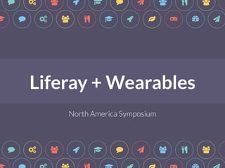 " # $ & ! " * $ % $ ! ! " # $ % ! & ' ( ) * 
Liferay + Wearables 
t 
North America Symposium 
" # $ & ! " * $ % $ " # $ % ! & ' ( ) * 
 