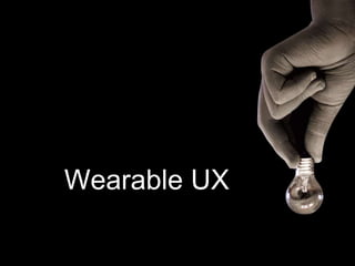 Wearable UX
 