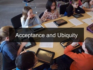 Acceptance and Ubiquity
 