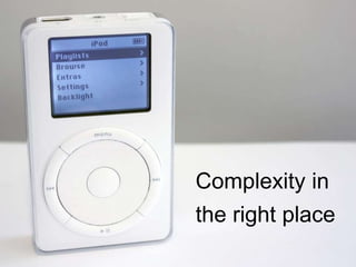 Complexity in
the right place
 