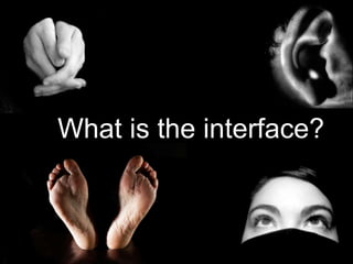 What is the interface?
 