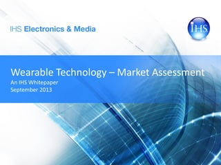 Wearable Technology – Market Assessment
An IHS Whitepaper
September 2013
 