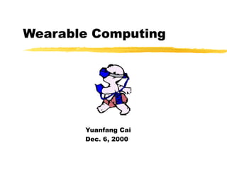 Wearable Computing




       Yuanfang Cai
       Dec. 6, 2000
 