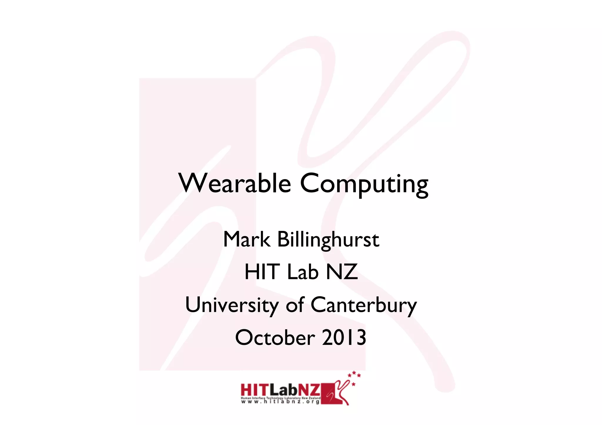 Wearable Computing
Mark Billinghurst
HIT Lab NZ
University of Canterbury
October 2013

 