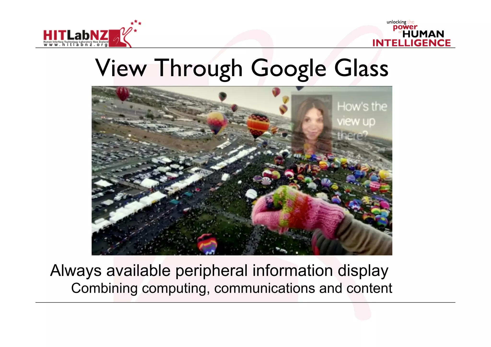 View Through Google Glass

Always available peripheral information display
Combining computing, communications and content capture

 