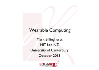 Wearable Computing
Mark Billinghurst
HIT Lab NZ
University of Canterbury
October 2013

 