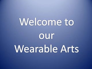 Welcome to our  Wearable Arts 