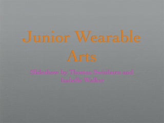 Junior Wearable
     Arts
 Slideshow by Thomas Swinburn and
           Isabelle Walker
 