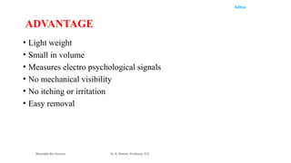 Aditya
• Light weight
• Small in volume
• Measures electro psychological signals
• No mechanical visibility
• No itching or irritation
• Easy removal
Wearable Bio Sensors Dr. R. Raman, Professor, ECE
ADVANTAGE
 
