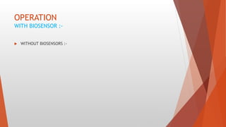 OPERATION
WITH BIOSENSOR :-
 WITHOUT BIOSENSORS :-
 