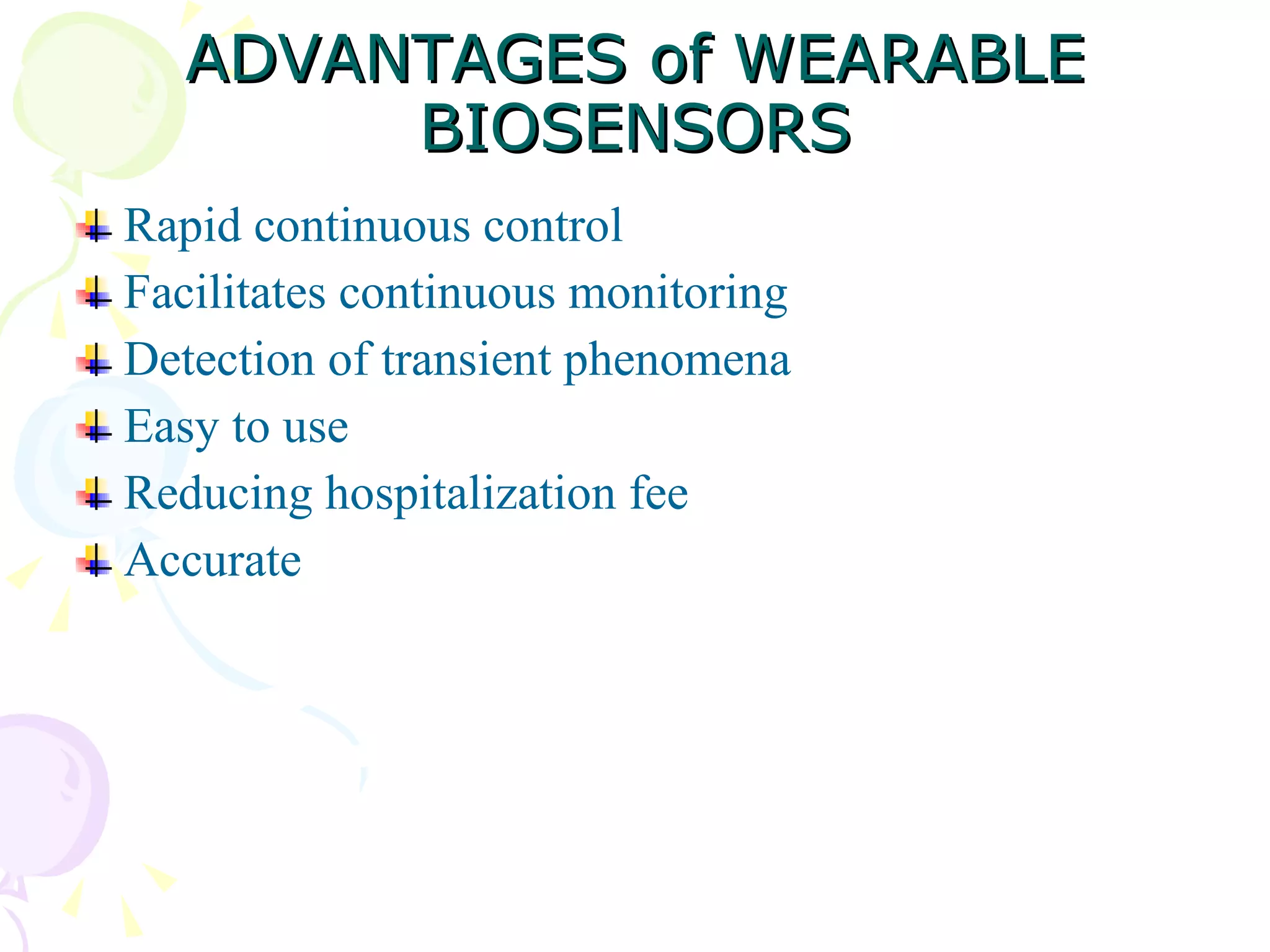 ADVANTAGES of WEARABLE BIOSENSORS Rapid continuous control Facilitates continuous monitoring Detection of transient phenomena Easy to use Reducing hospitalization fee Accurate 