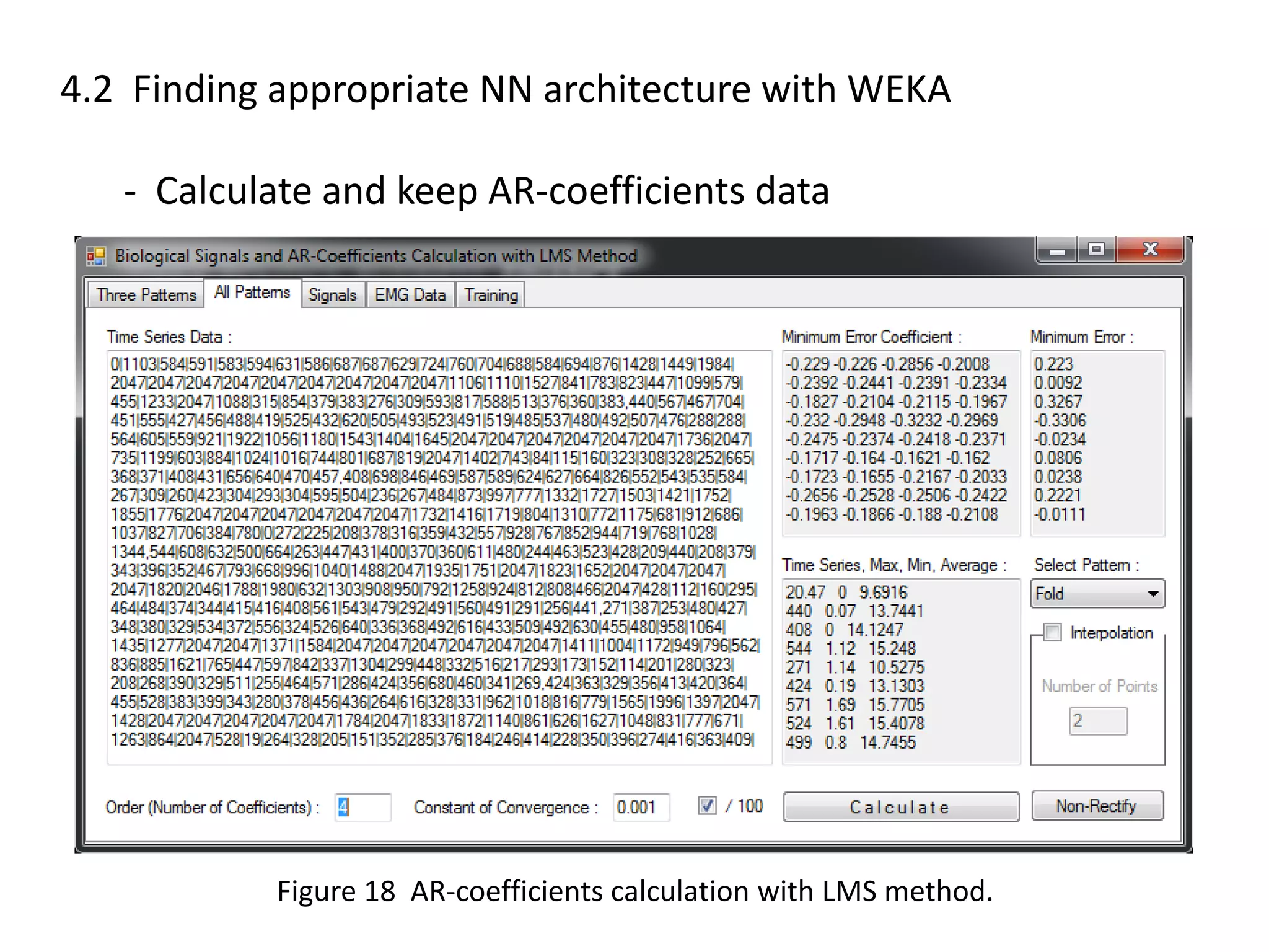 4.2 Finding appropriate NN architecture with WEKA

- Calculate and keep AR-coefficients data

Figure 18 AR-coefficients calculation with LMS method.

 