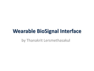Wearable BioSignal Interface
by Thanakrit Lersmethasakul

 