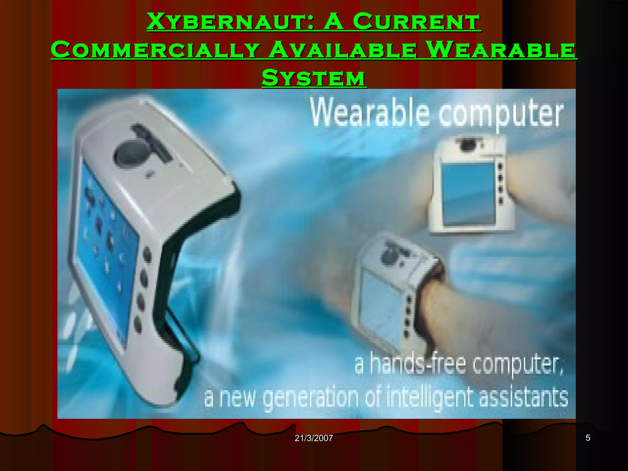 Xybernaut: A Current
Commercially Available Wearable
            System




              21/3/2007           5
 