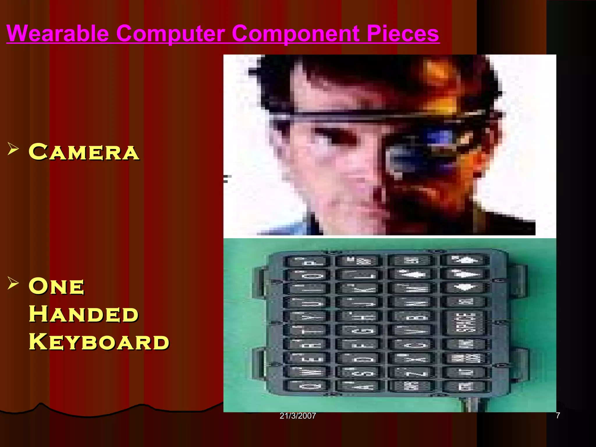 Wearable Computer Component Pieces



   Camera




   One
    Handed
    Keyboard


                     21/3/2007       7
 