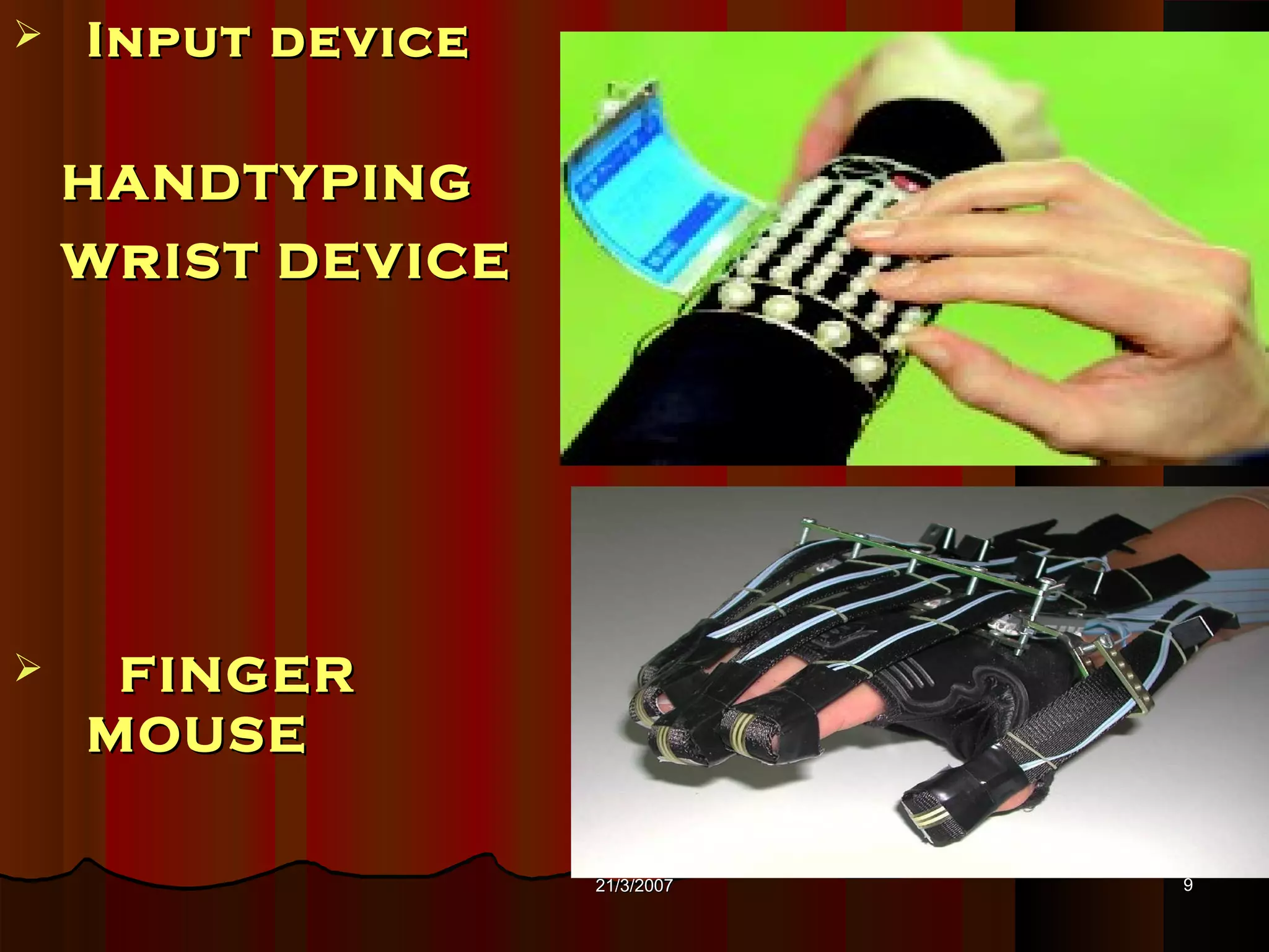    Input device

    HANDTYPING
    W r IST DEVICE




    FINGER
    MOUSE

                     21/3/2007   9
 