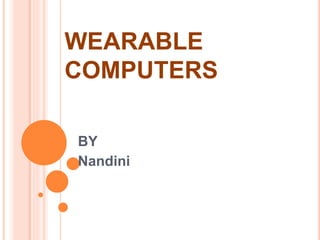 WEARABLE
COMPUTERS
BY
Nandini
 