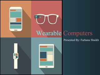 Wearable Computers
Presented By: Farhana Shaikh
 